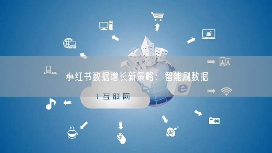 小红书数据增长新策略：智能刷数据