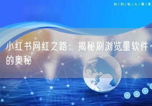 小红书网红之路：揭秘刷浏览量软件的奥秘