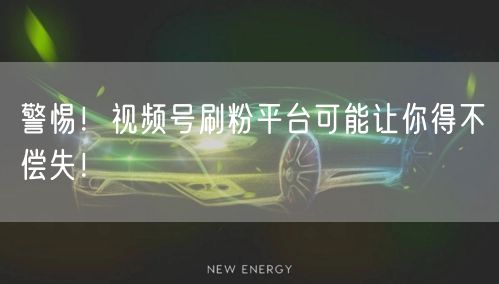 警惕!视频号刷粉平台可能让你得不偿失!