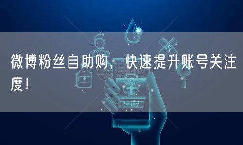 微博粉丝自助购，快速提升账号关注度！